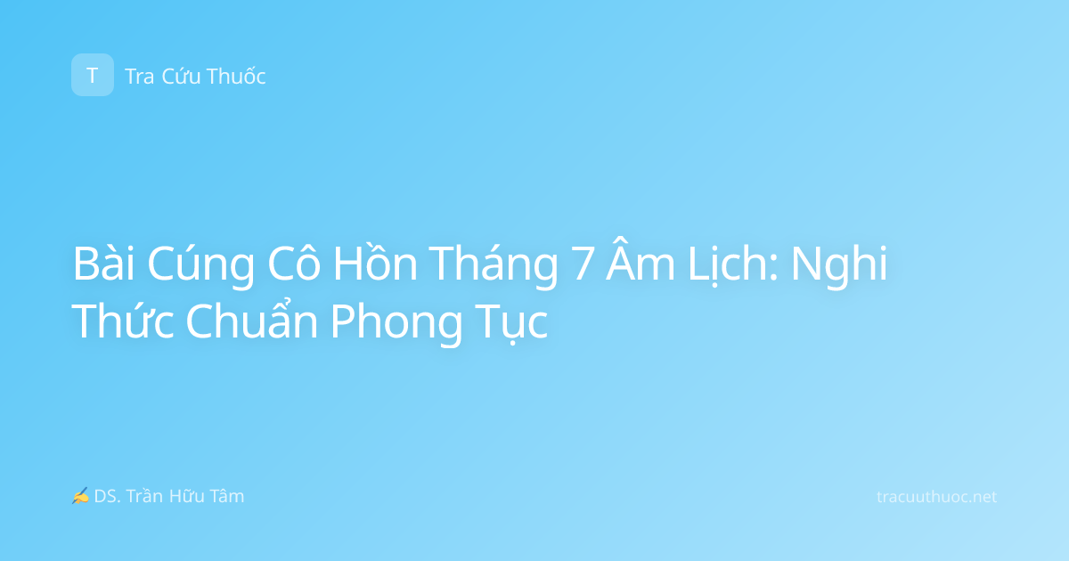 Bài Cúng Cô Hồn Tháng 7 Âm Lịch: Nghi Thức Chuẩn Phong Tục