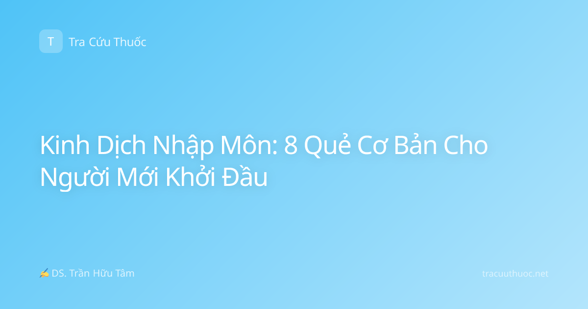 Kinh Dịch Nhập Môn: 8 Quẻ Cơ Bản Cho Người Mới Khởi Đầu