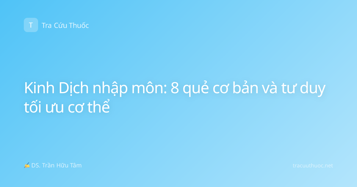Kinh Dịch nhập môn: 8 quẻ cơ bản và tư duy tối ưu cơ thể