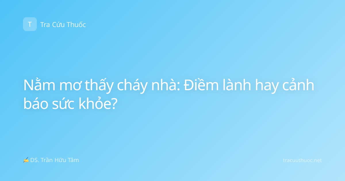 Nằm mơ thấy cháy nhà: Điềm lành hay cảnh báo sức khỏe?