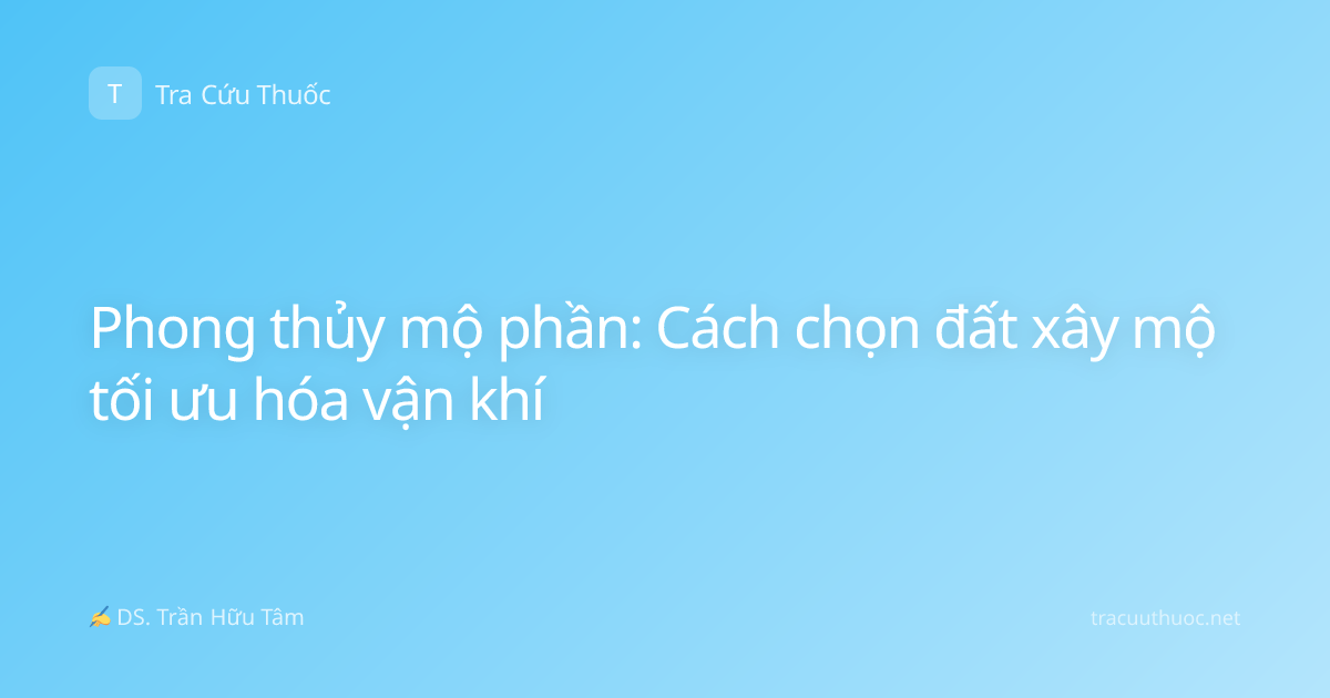 Phong thủy mộ phần: Cách chọn đất xây mộ tối ưu hóa vận khí