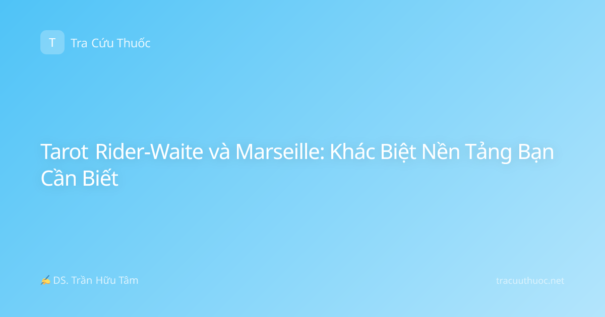 Tarot Rider-Waite và Marseille: Khác Biệt Nền Tảng Bạn Cần Biết