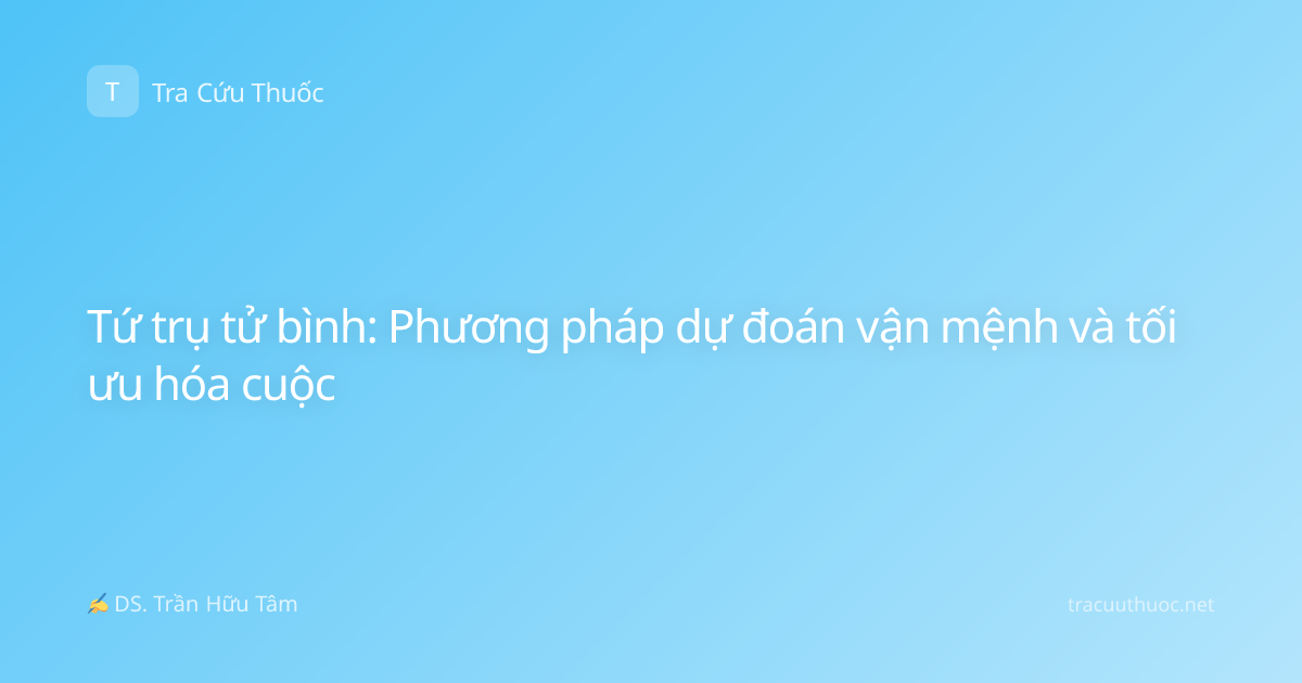 Tứ trụ tử bình: Phương pháp dự đoán vận mệnh và tối ưu hóa cuộc
