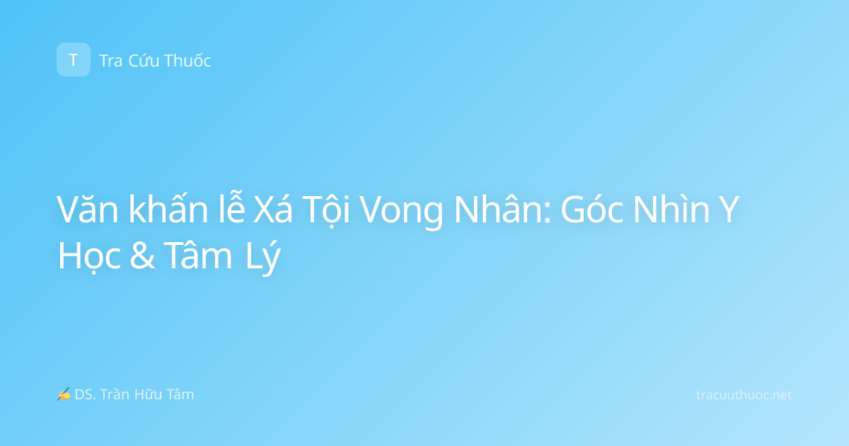 Văn khấn lễ Xá Tội Vong Nhân: Góc Nhìn Y Học & Tâm Lý